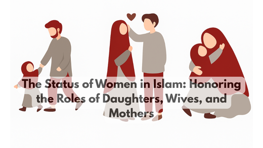 The Status of Women in Islam: Honoring the Roles of Daughters, Wives, and Mothers